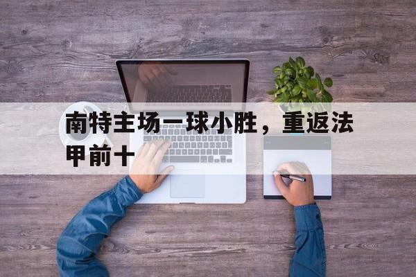 C7娱乐APP-南特主场一球小胜,重返法甲前十的球员