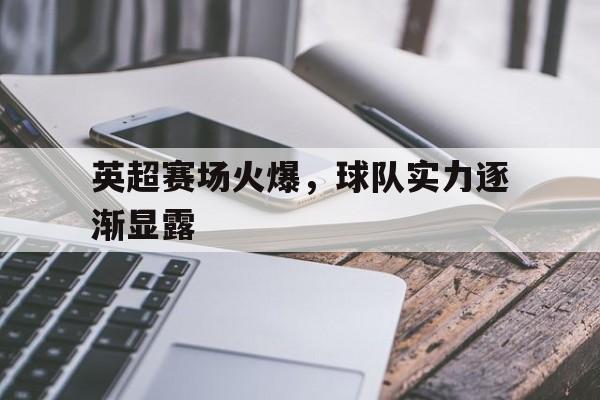 C7-包含英超赛场火爆，球队实力逐渐显露的词条